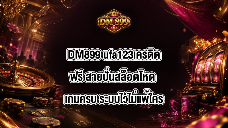 DM899 ufa123เครดิตฟรี
